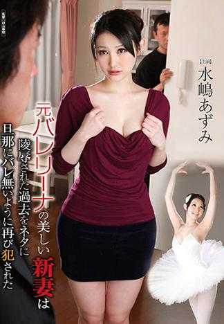 前芭蕾舞者的美女新娘因為不想遭受凌辱的過去被丈夫知道因此再度的被侵犯 水嶋安曇
